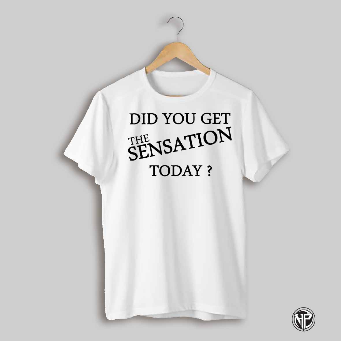 Did You Get The Sensation Today Shirt