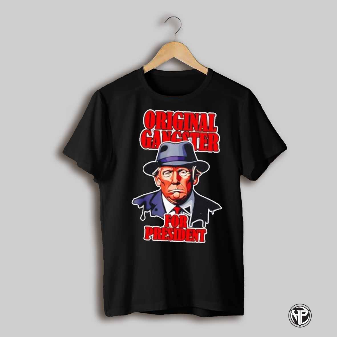 Donald Trump Original Gangster For President Shirt