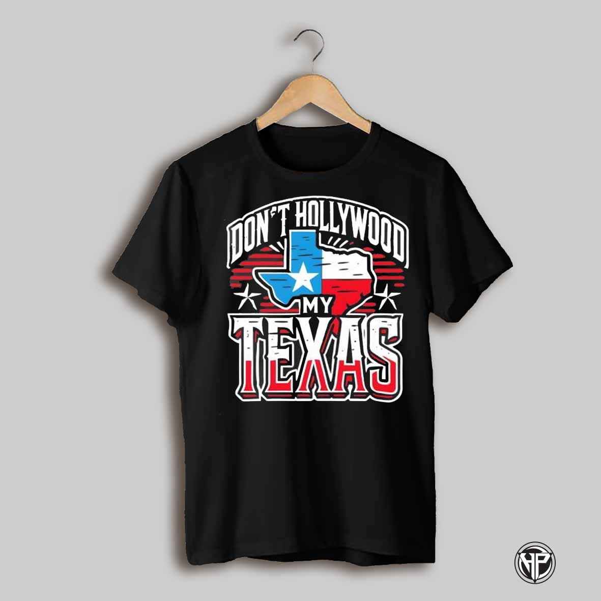 Dont Hollywood My Texas Shirt