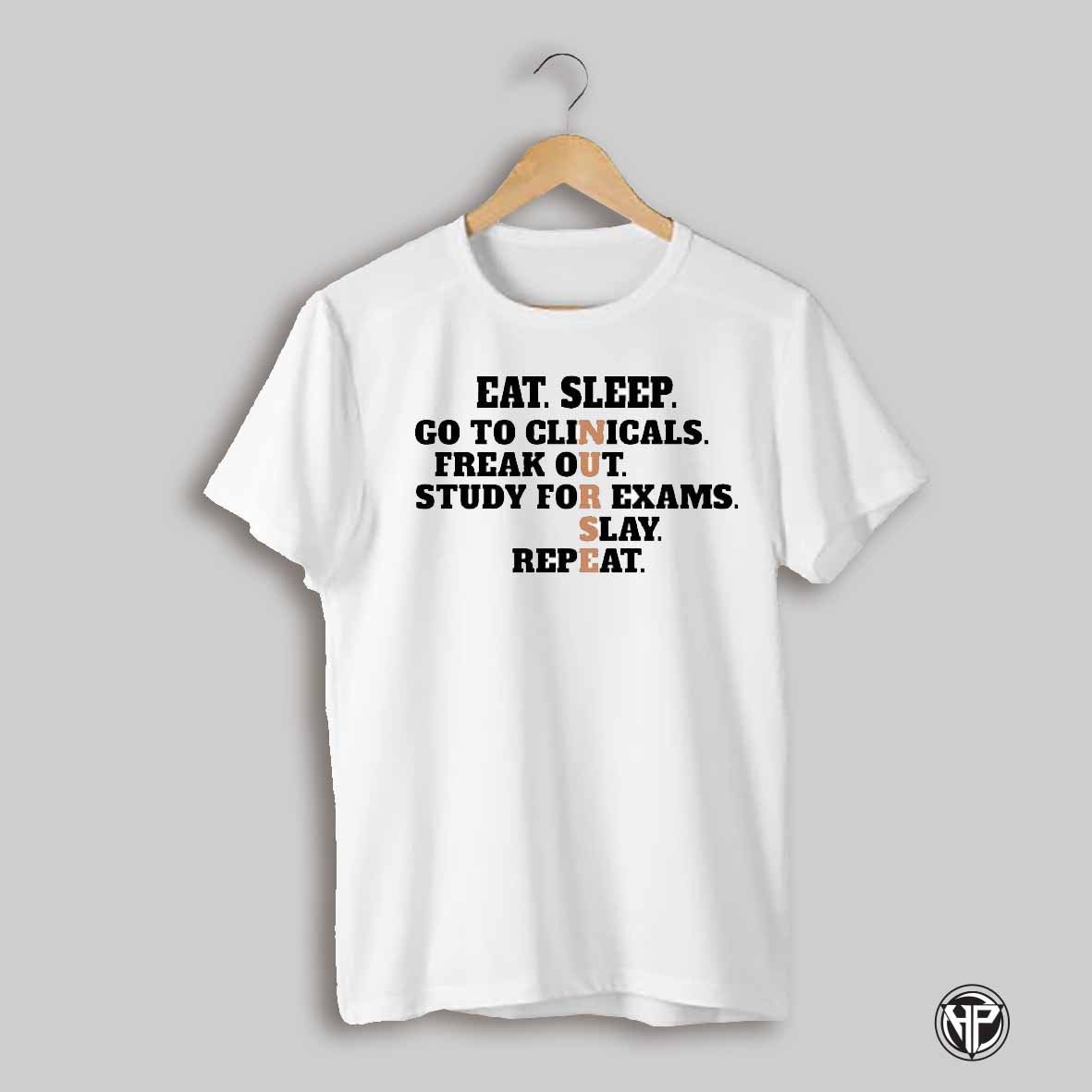 Eat Sleep Go To Clinicals Freak Out Study To Exams Slay Shirt