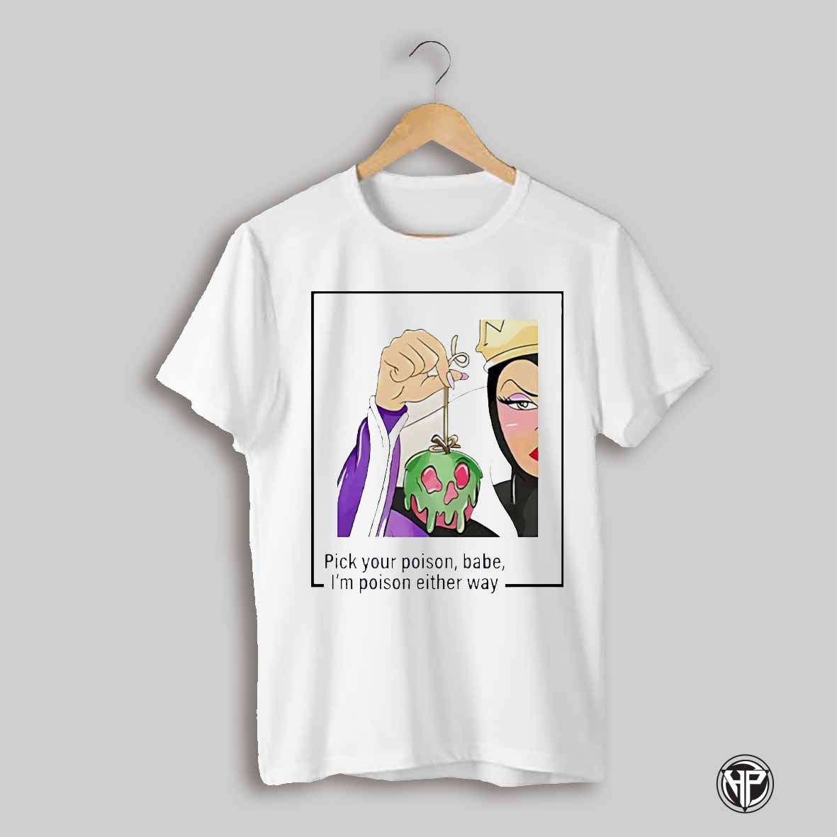 Evil Queen Pick Your Poison Babe Im Poison Either Way Shirt