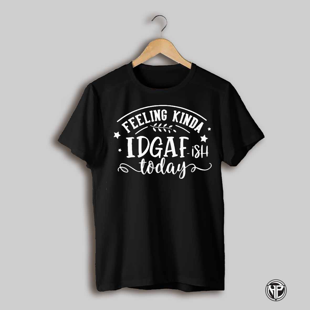 Feeling Kinda Idgaf Ish Today Shirt