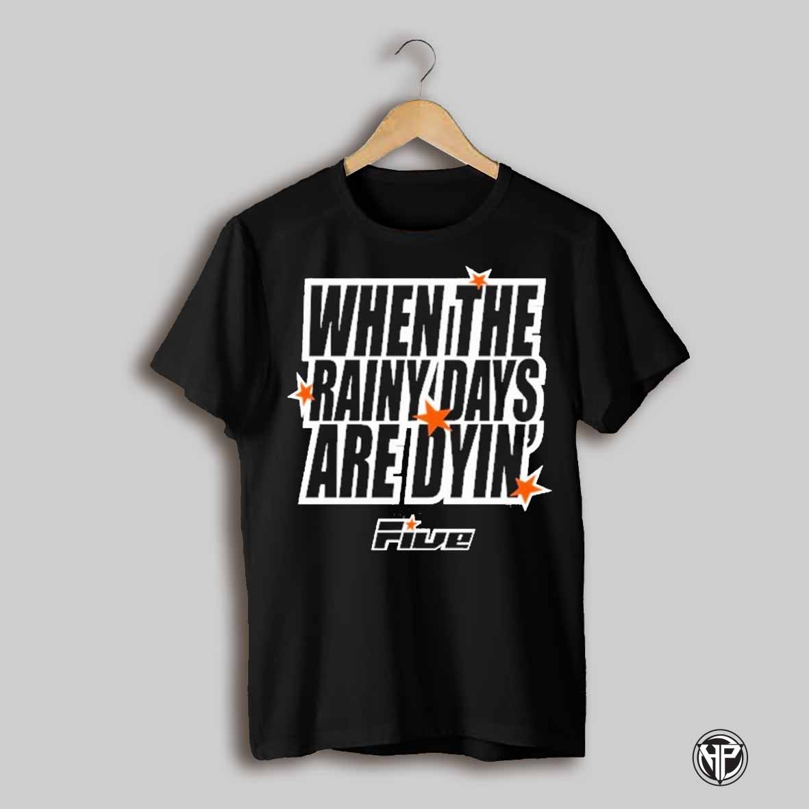 Five When The Rainy Days Are Dyin Gotta Keep On Keep On Tryin T Shirt