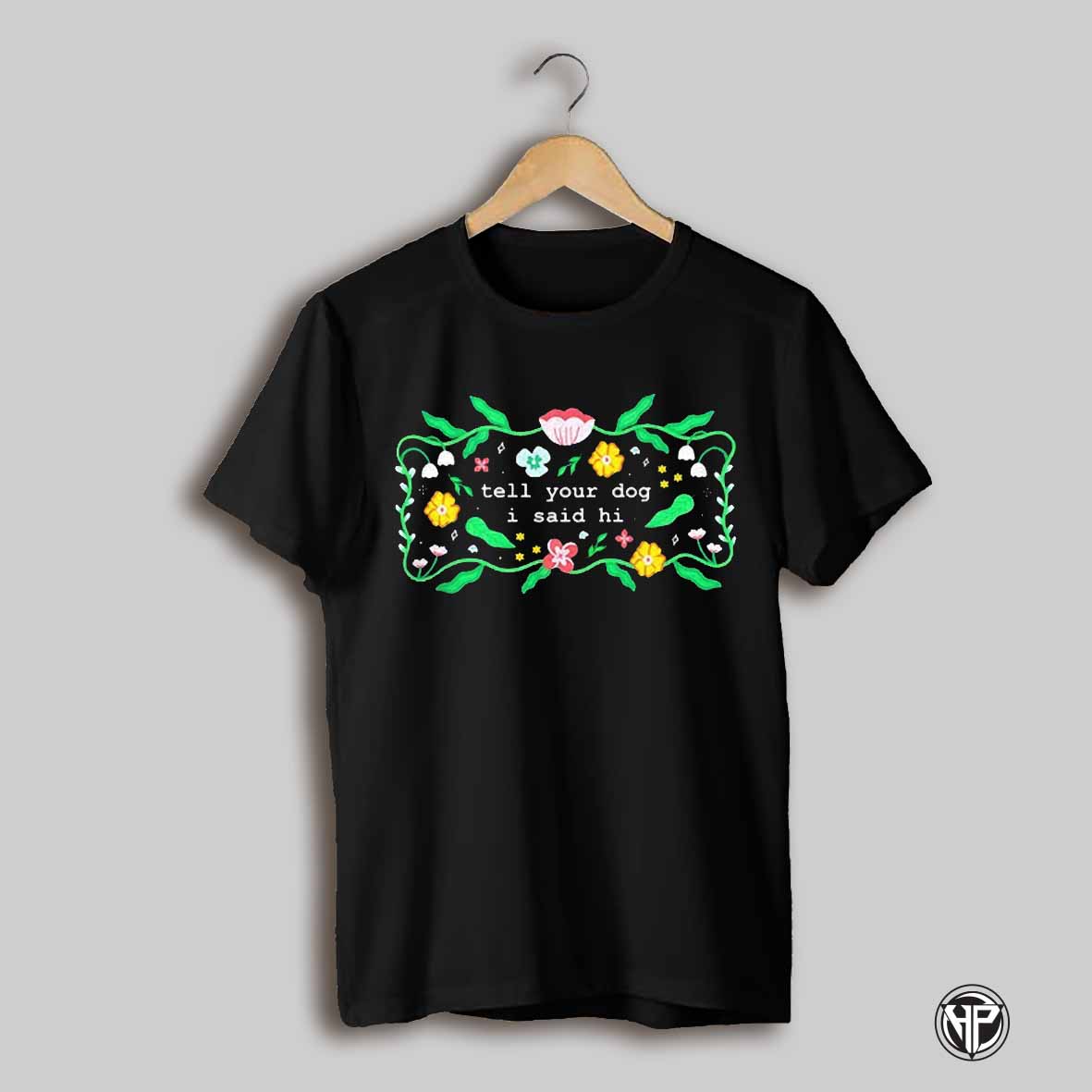 Flowers Tell Your Dog I Said Hi Shirt
