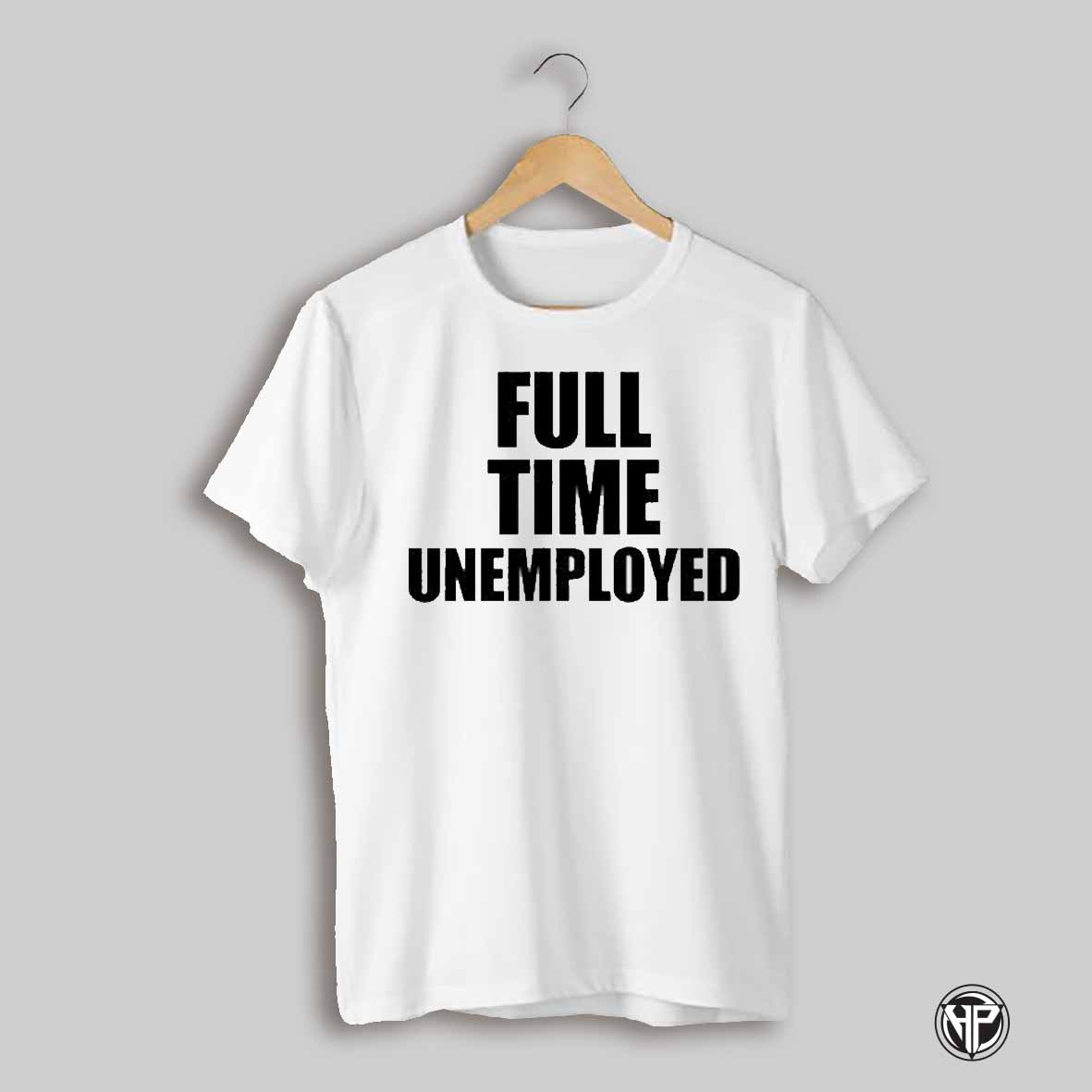 Full Time Unemployed T Shirt