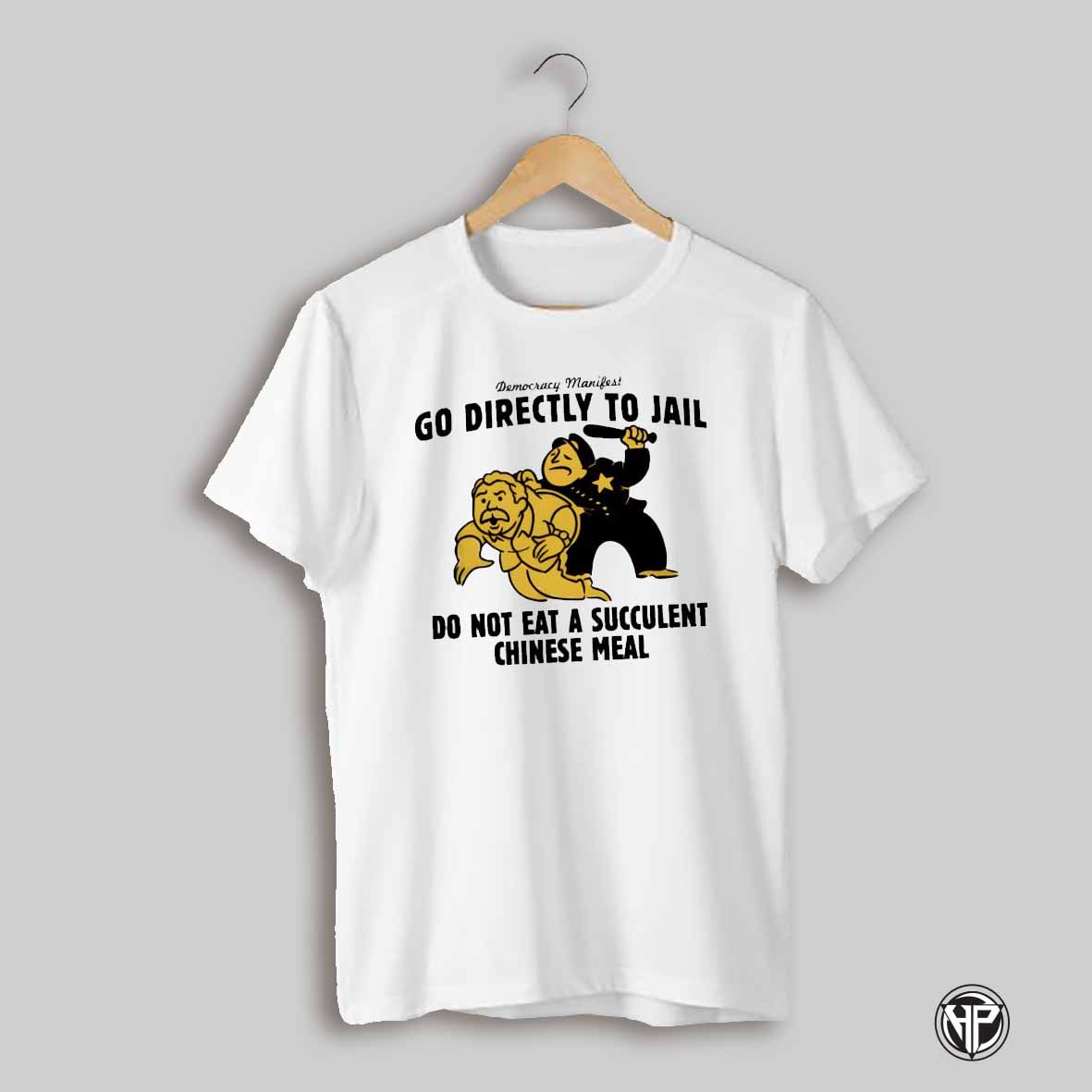 Go Directly To Jail Do Not Eat A Succulent Chines Meal Democracy Manifest Shirt