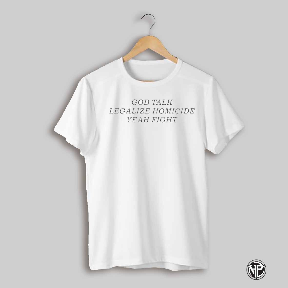 God Talk Legalize Homicide Yeah Fight Shirt