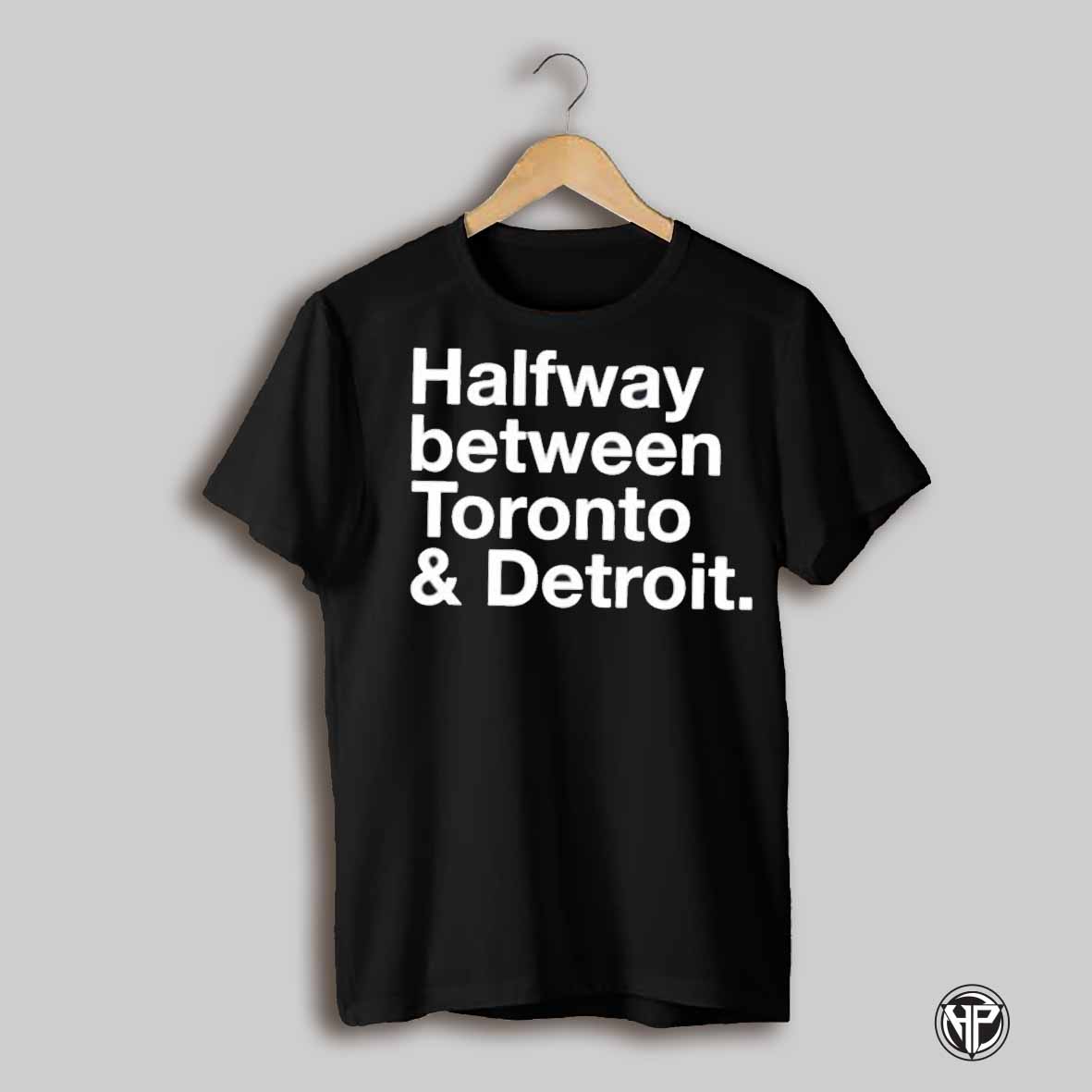 Halfway Between Toronto And Detroit Shirt