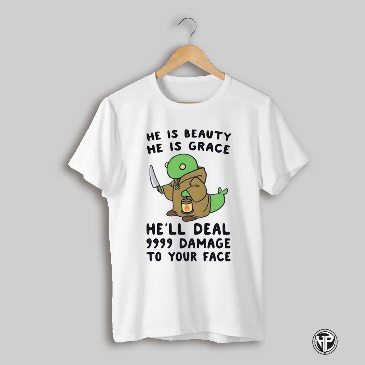He Is Beauty He Is Grace Hell Deal 9999 Damage To Your Face Shirt