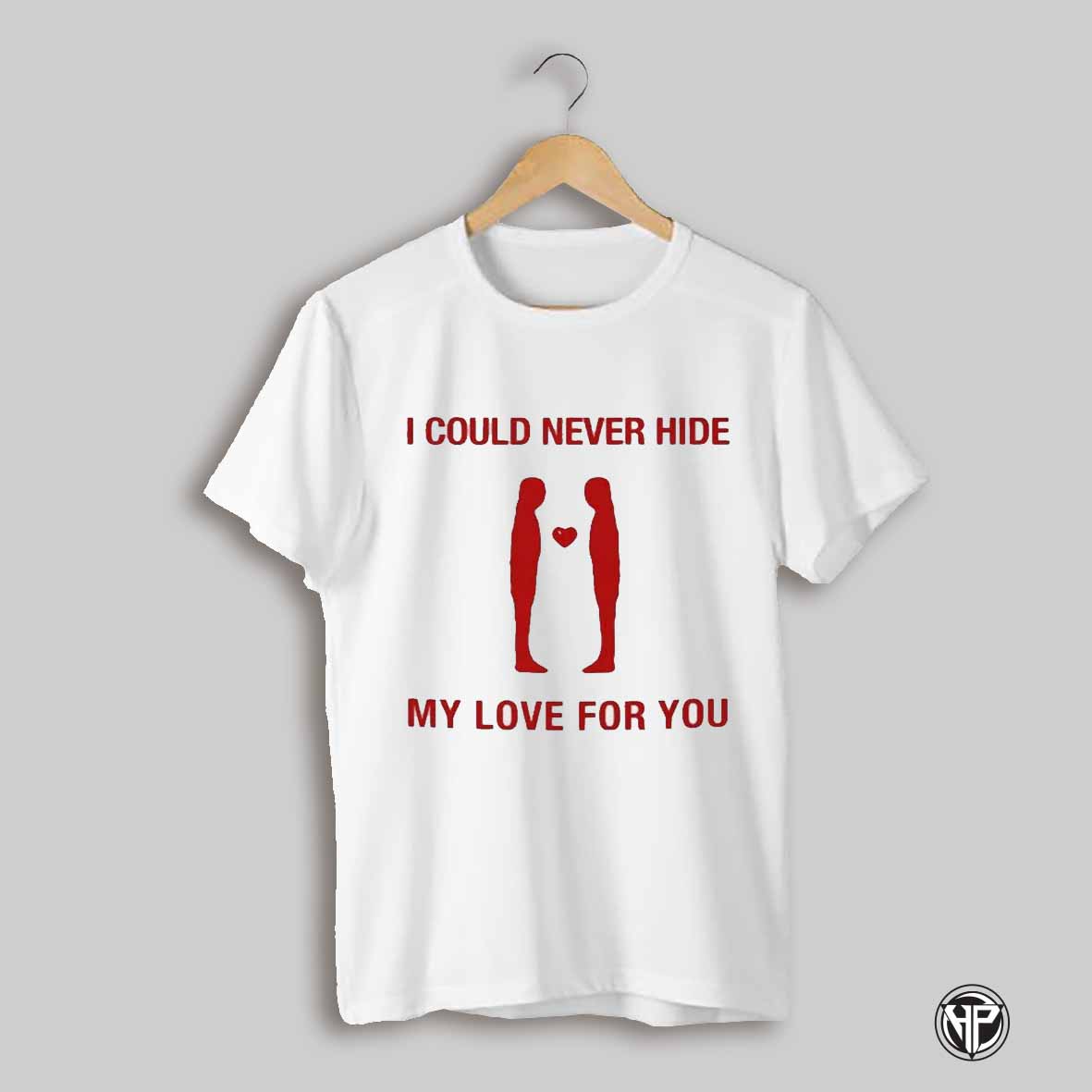 I Could Never Hide My Love For You T Shirt