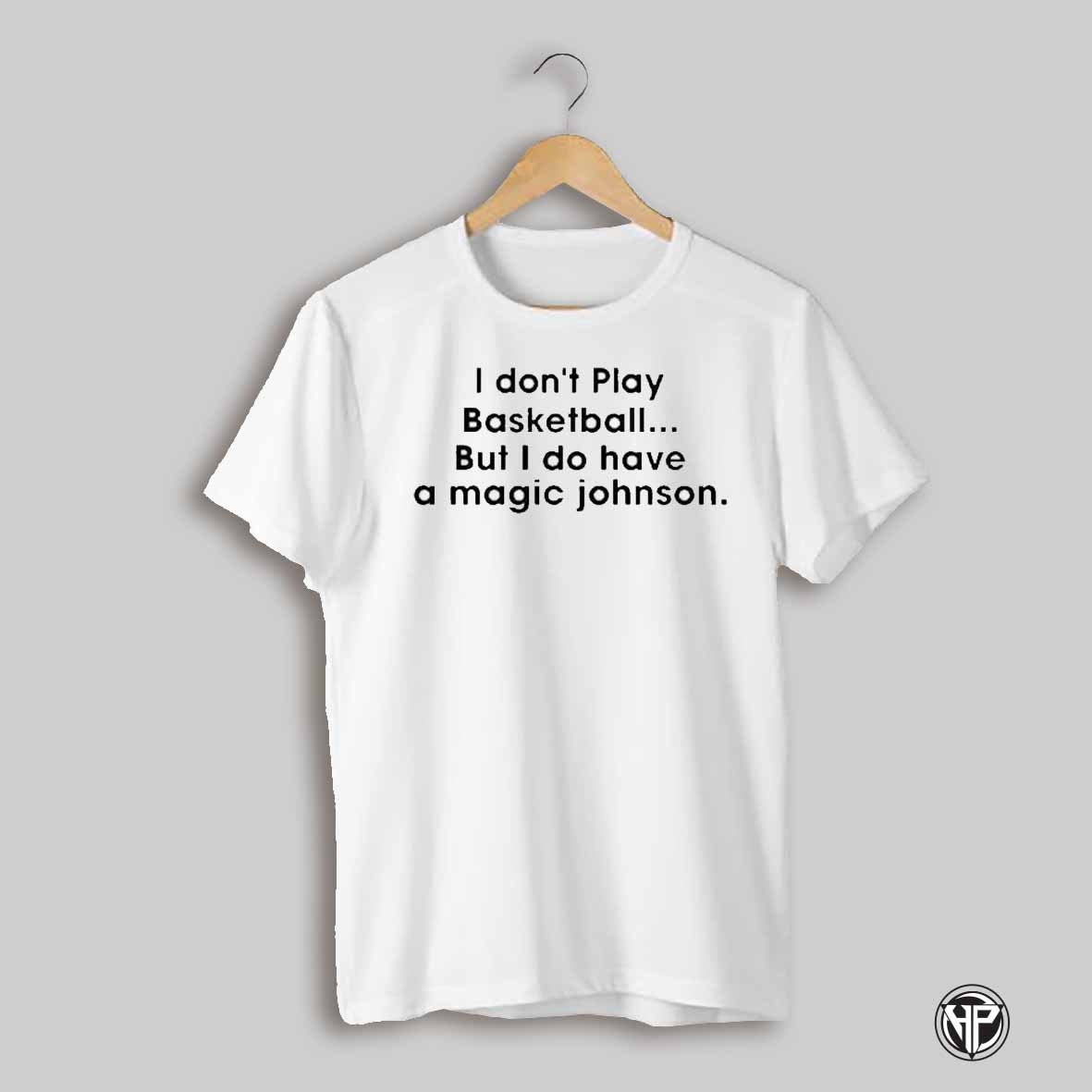 I Dont Play Basketball But I Do Have A Magic Johnson T Shirt