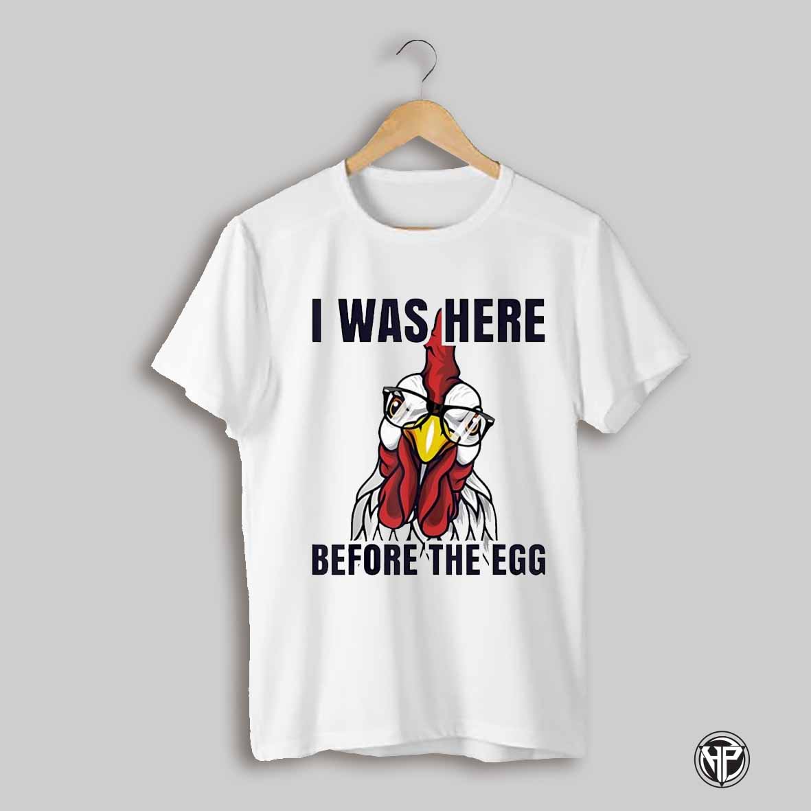 I Was Here Before The Egg Hen Humor Shirt