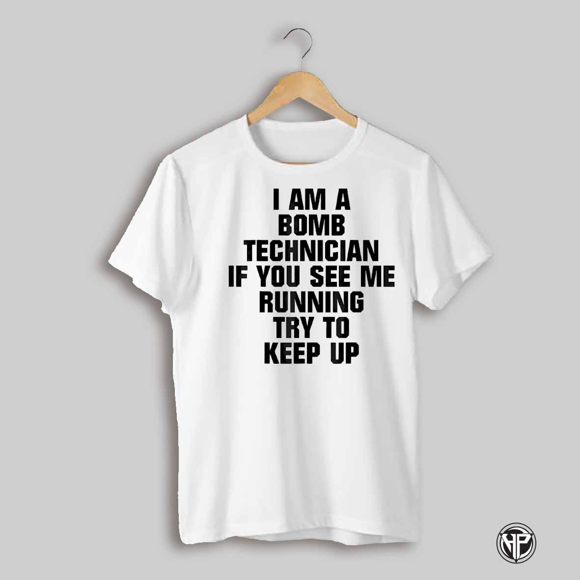 I Am A Bomb Technician If You See Me Running Try To Keep Up Shirt