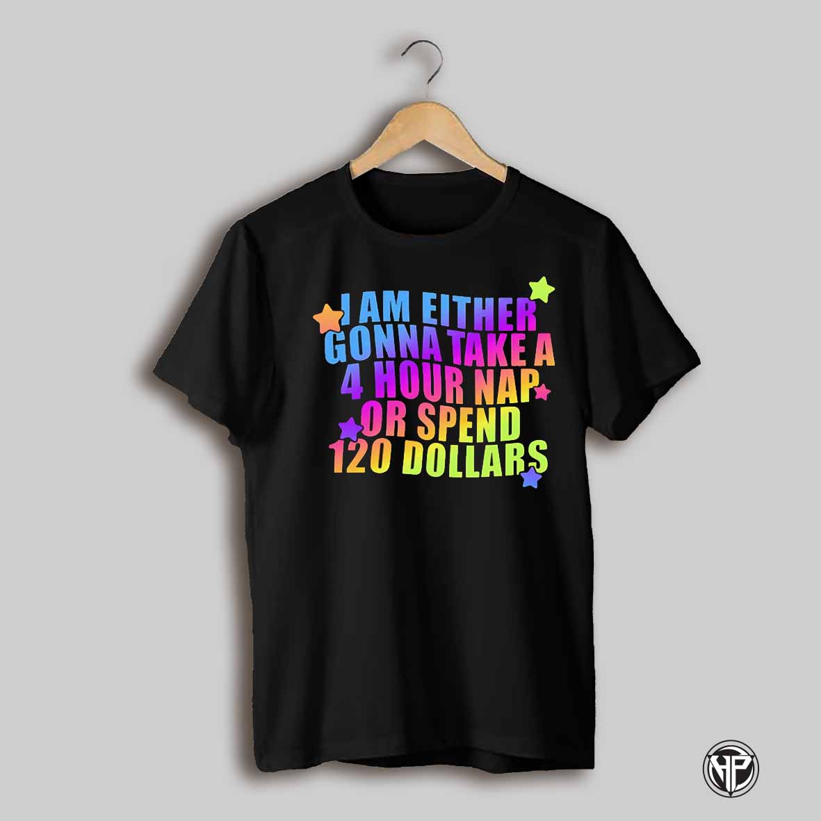 I Am Either Gonna Take A 4 Hour Nap Or 120 Dollars Shirt