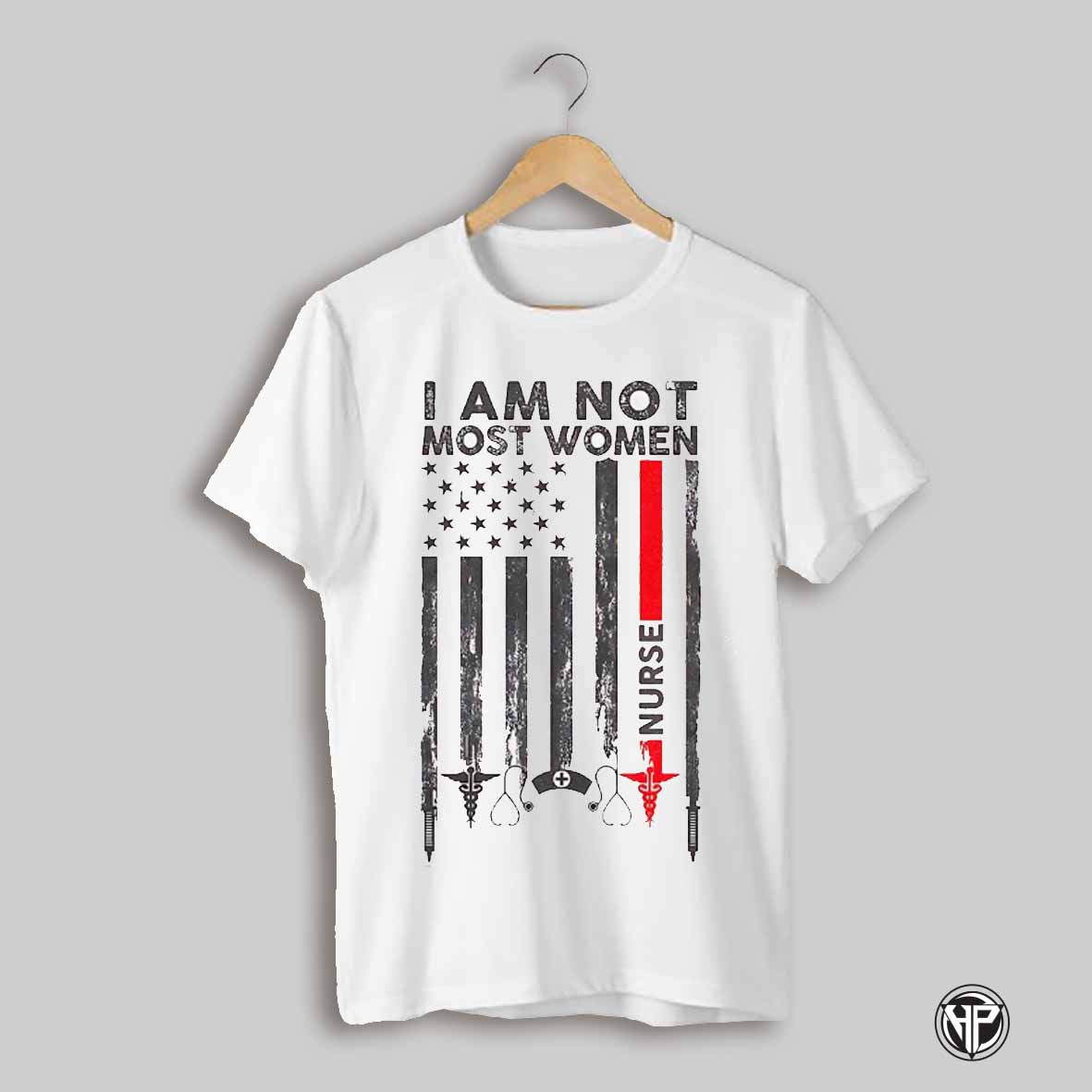 I Am Not Most Women Nurse Shirt