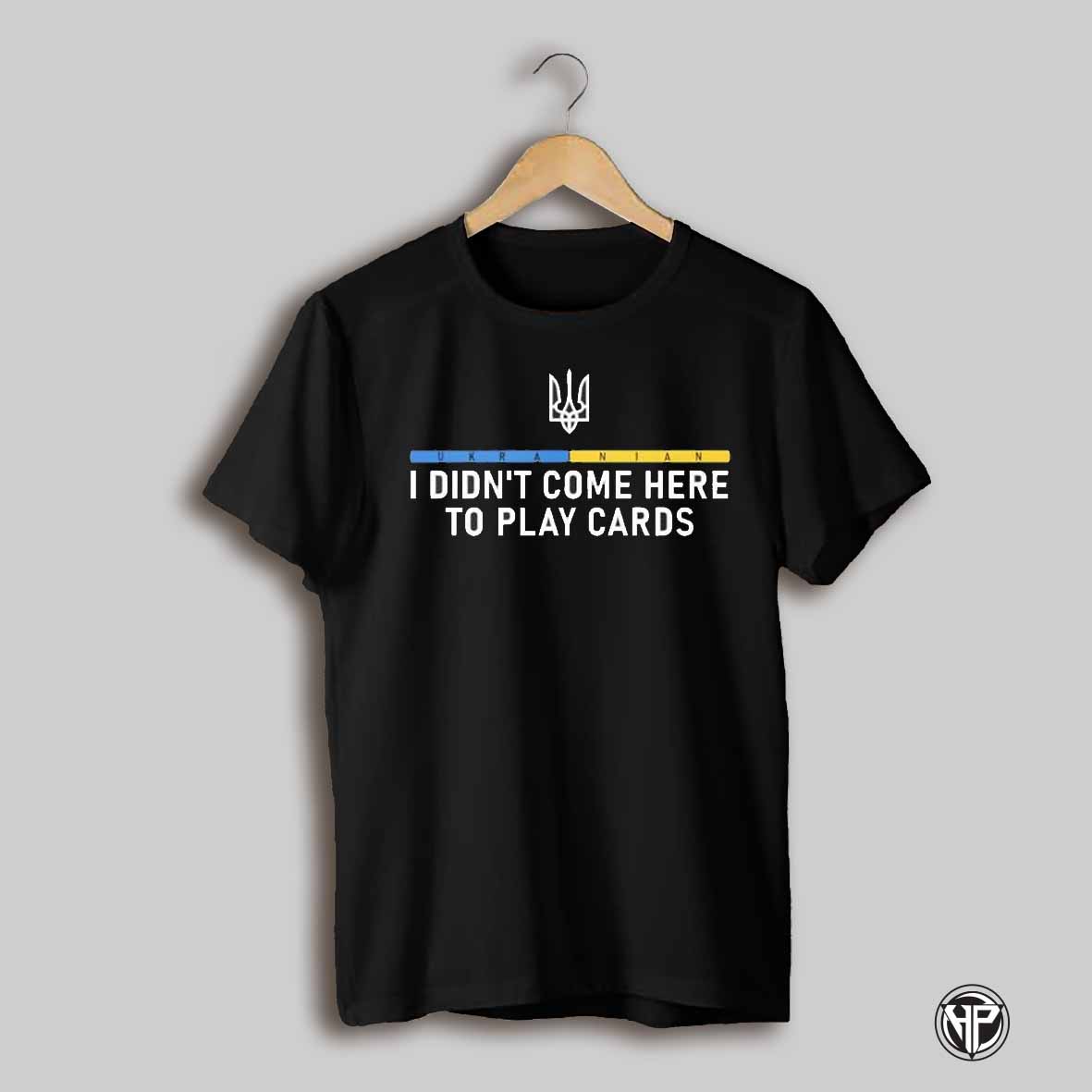 I Didnt Come Here To Play Cards Ukrainian Shirt