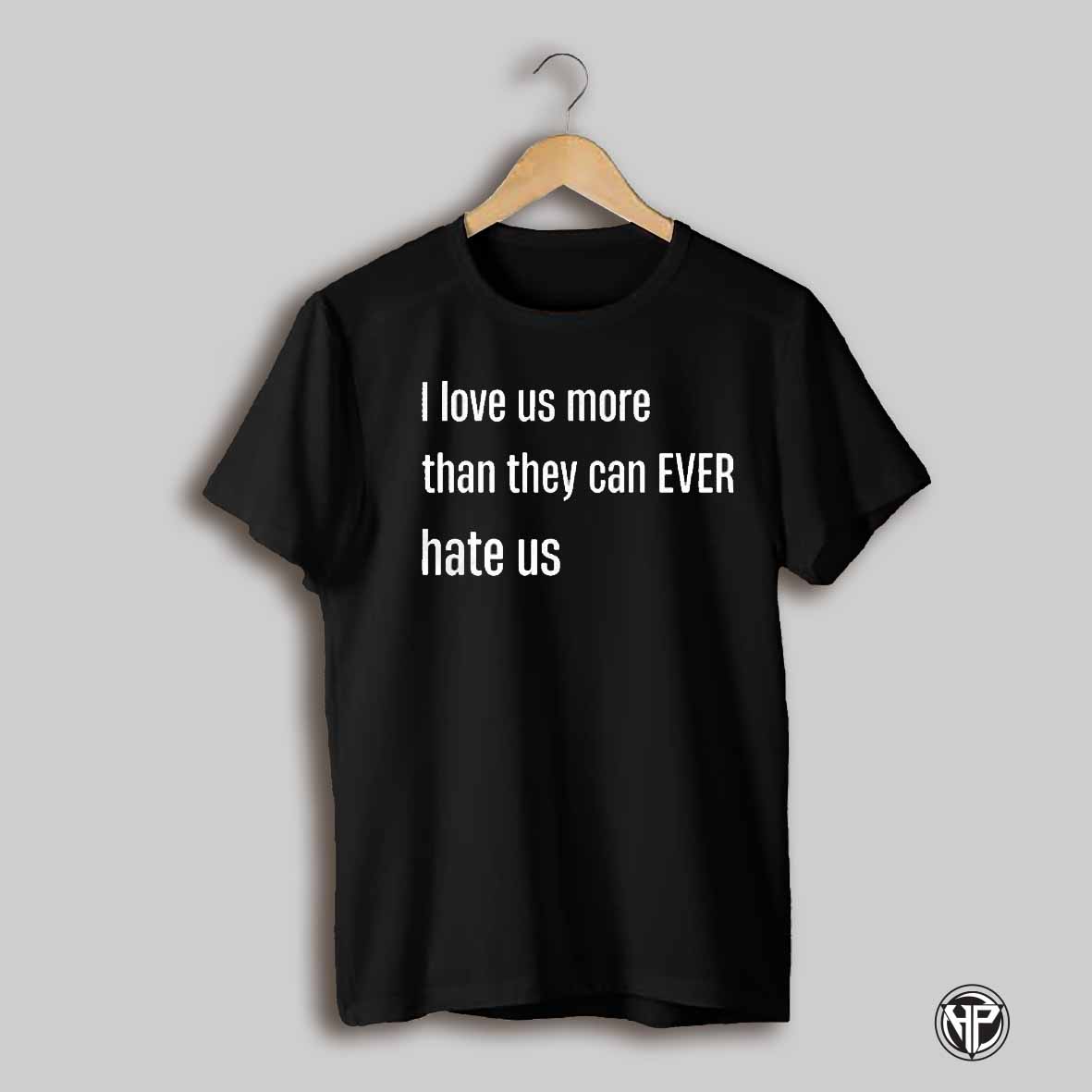I Love Us More Than They Can Ever Hate Us Shirt