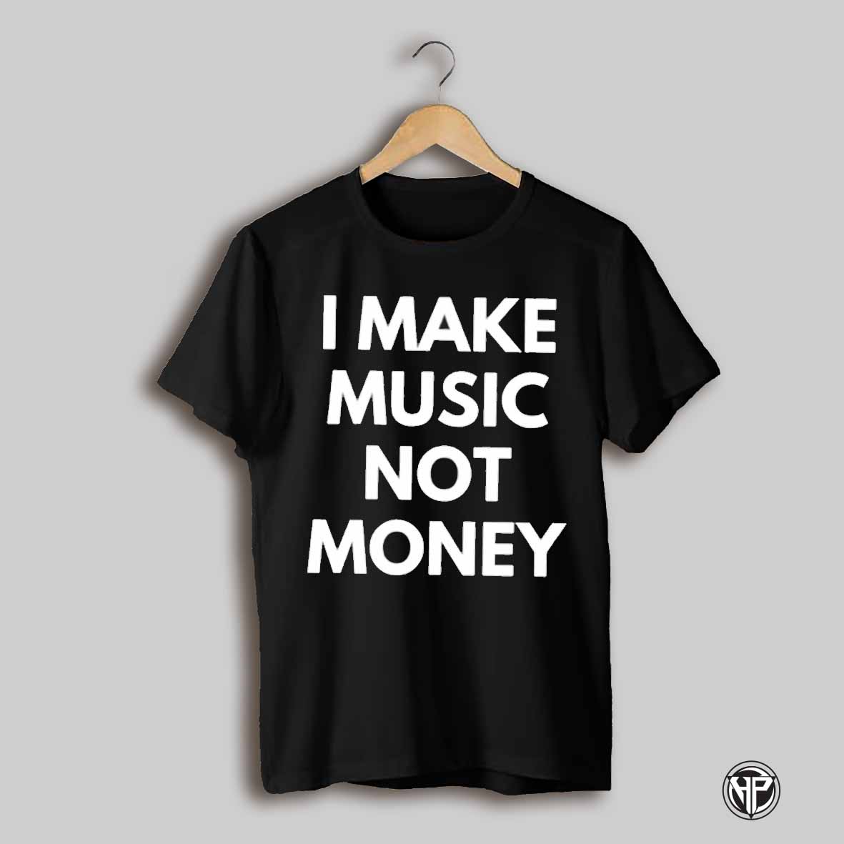 I Make Music Not Money Shirt