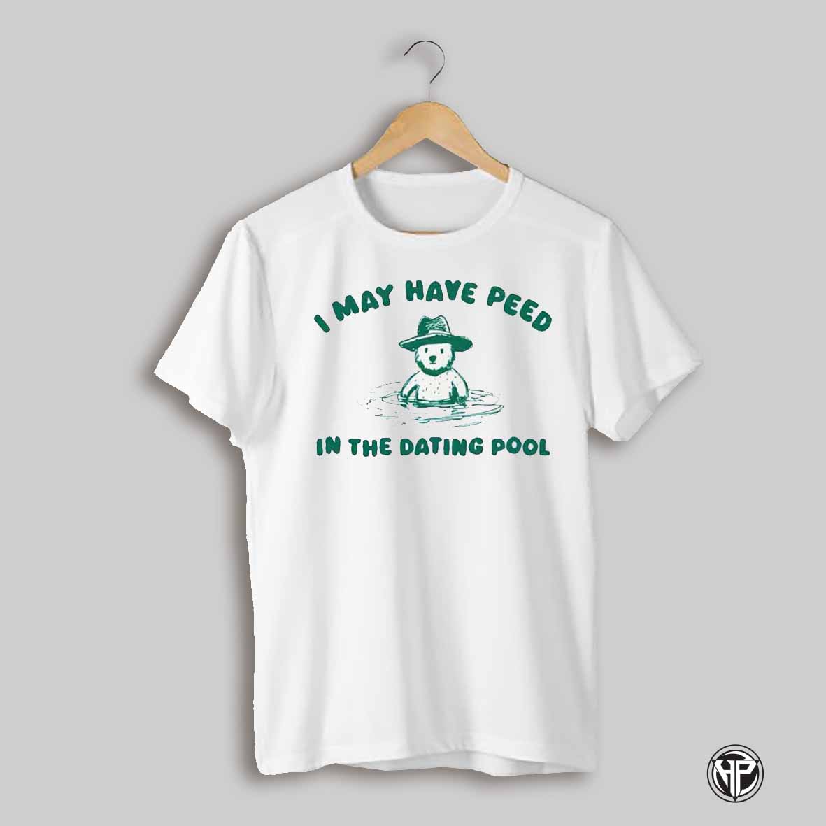 I May Have Peed In The Dating Pool Shirt