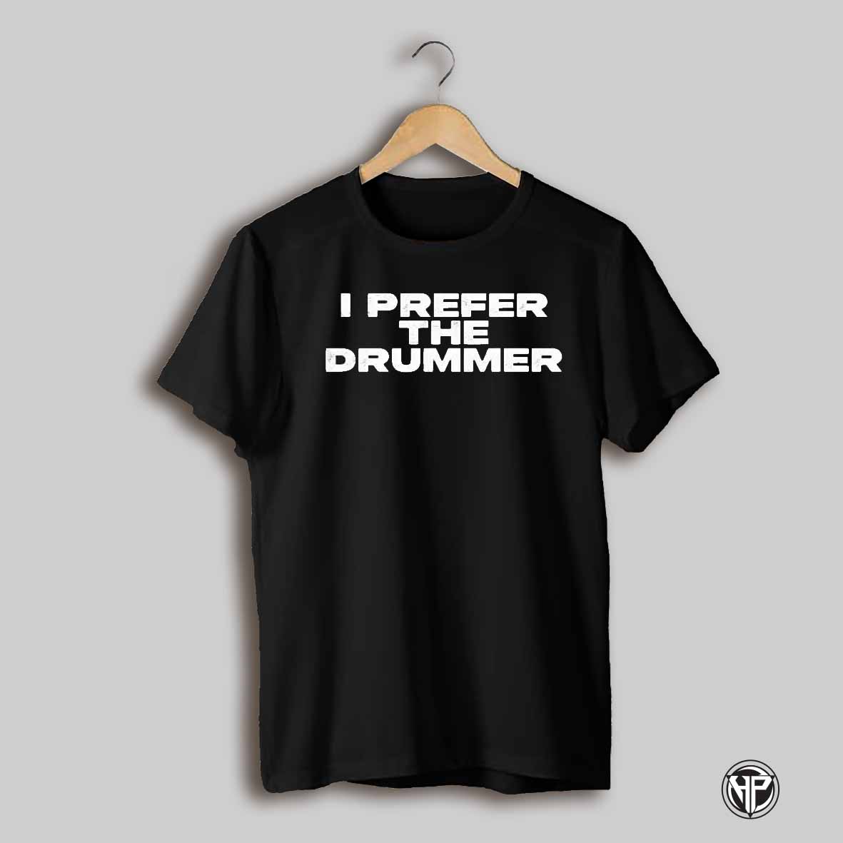 I Prefer The Drummer Shirt