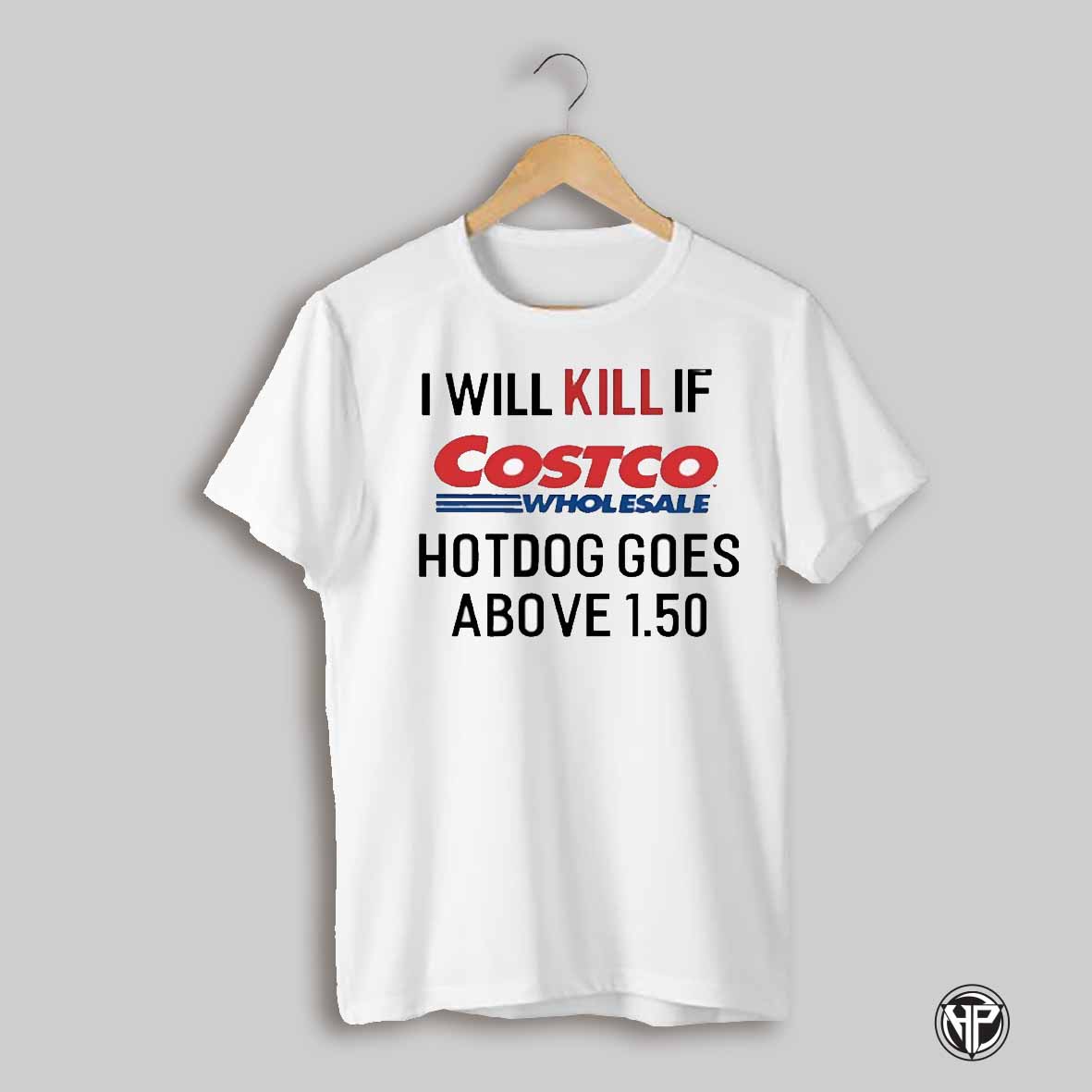 I Will Kill If Costo Wholesale Hotdogs Goes Above 1 50 Shirt