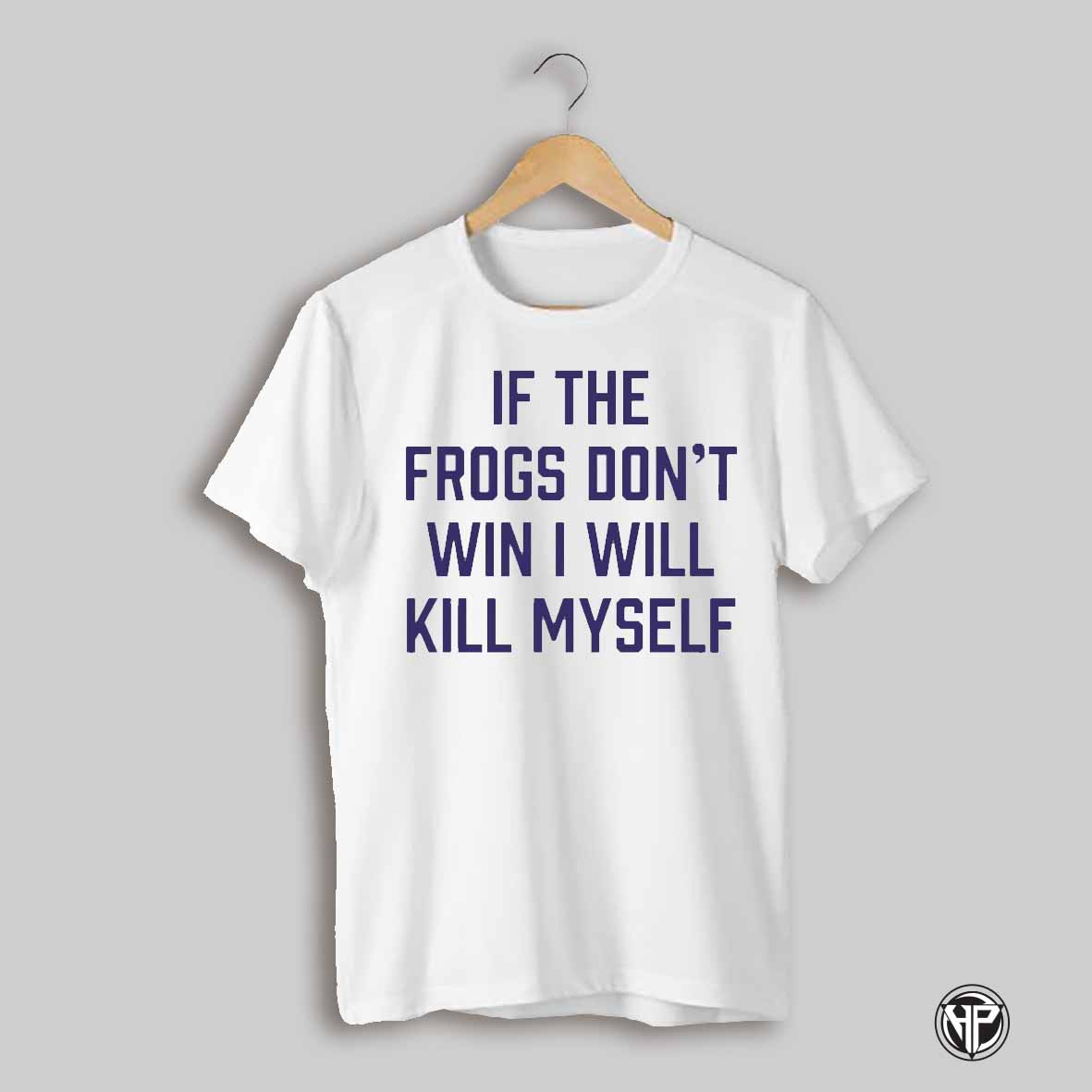 If The Frogs Dont Win I Wll Kill Myself Tcu Horned Frogs Shirt