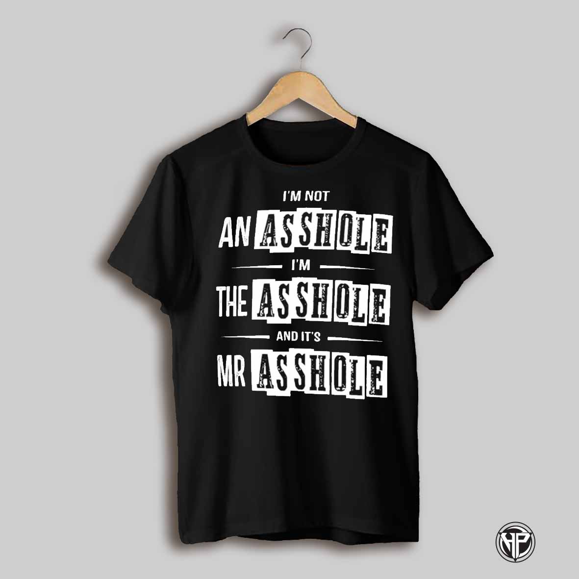 Im Not An Asshole Im The Asshole And Its Mr Asshole Shirt