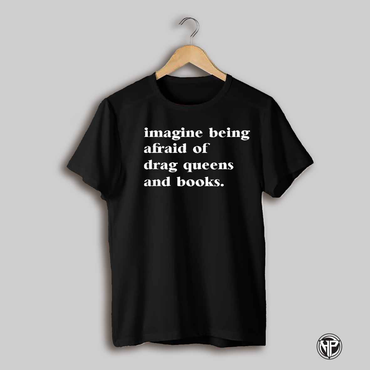 Imagine Being Afraid Of Drag Queens And Books Shirt