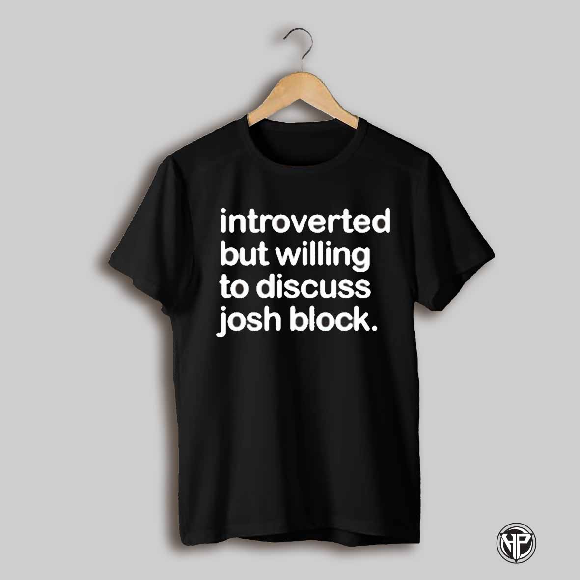 Introverted But Willing To Discuss Josh Block Shirt