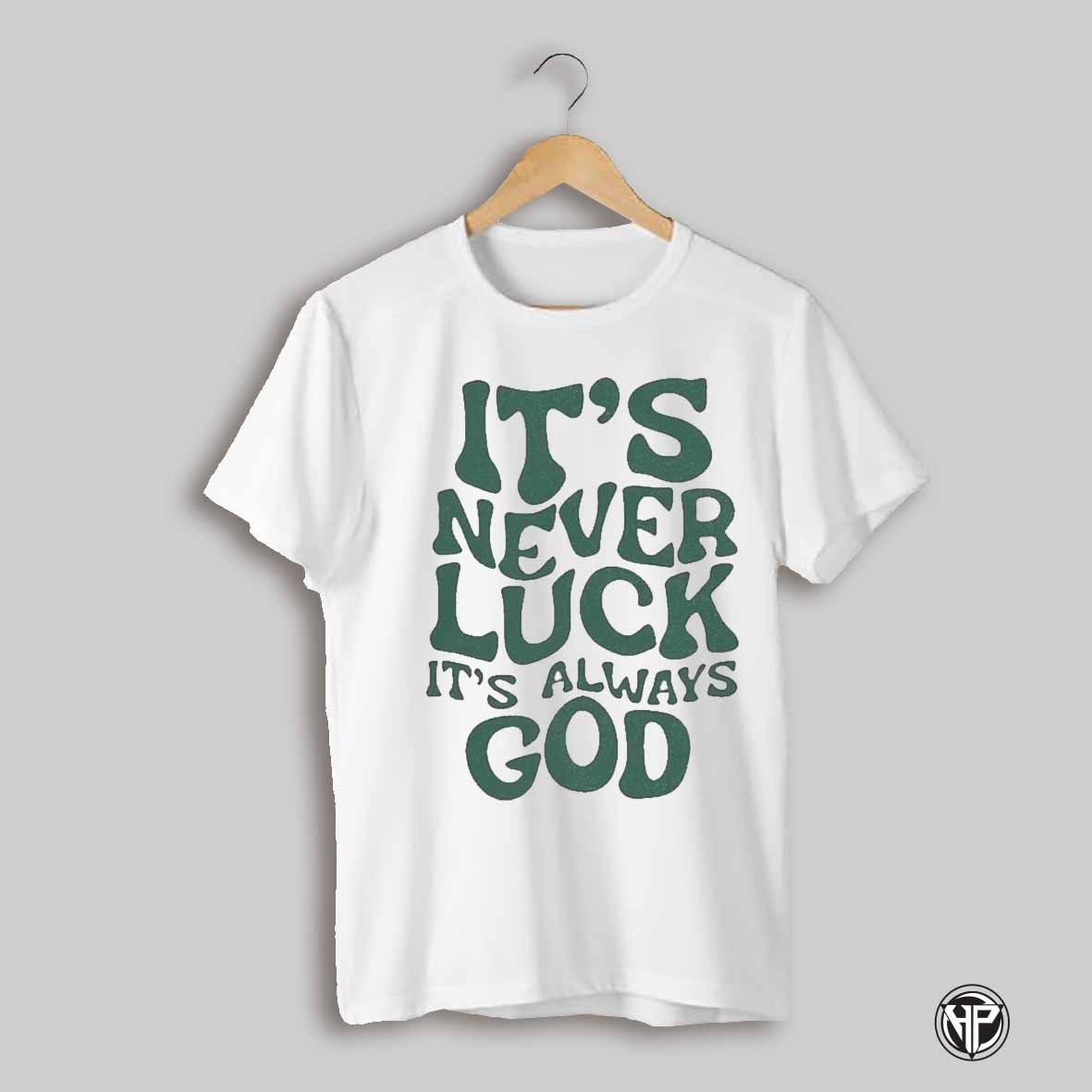 Its Never Luck Its Always God Shirt