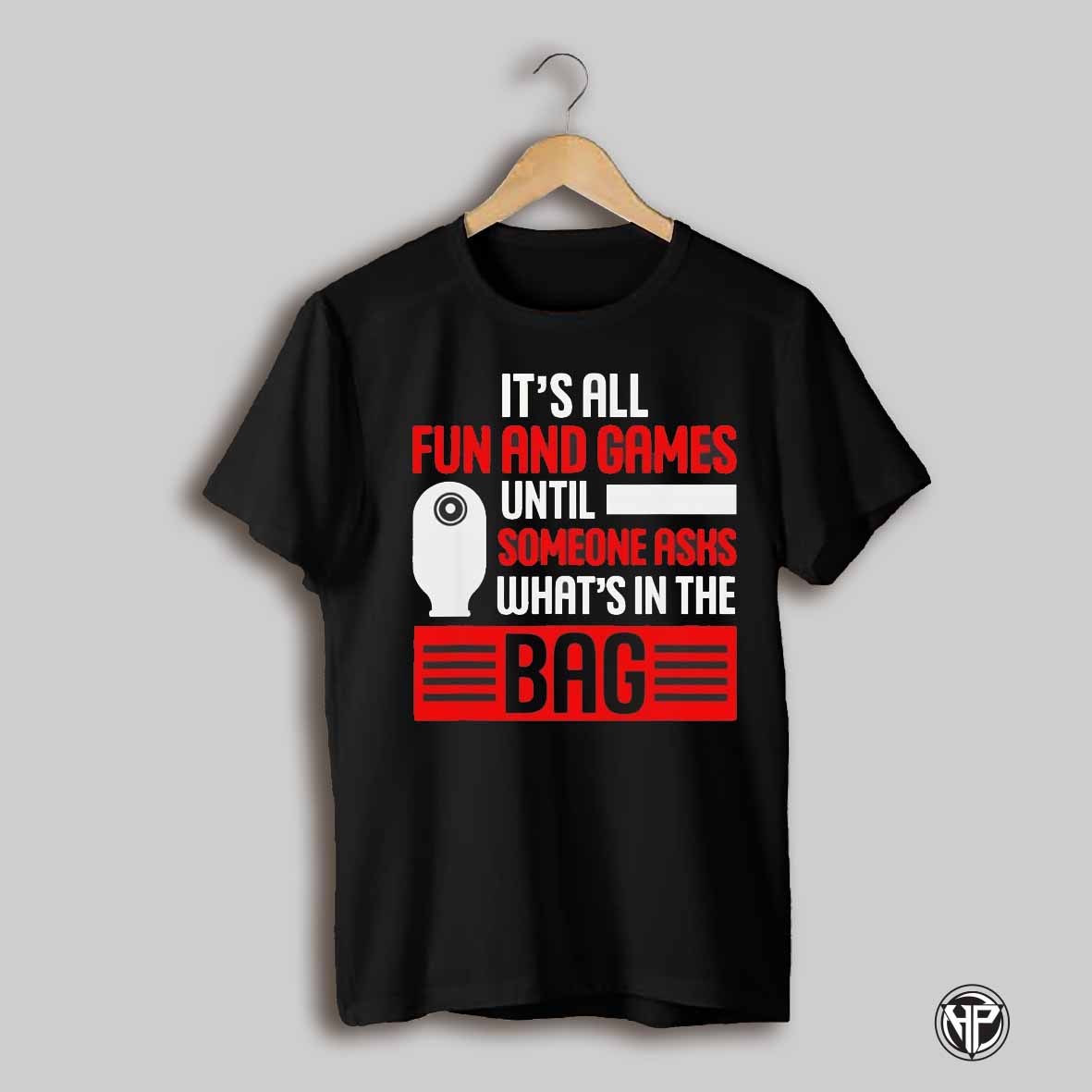 Its All Fun And Games Until Someone Asks Whats In The Bag Shirt