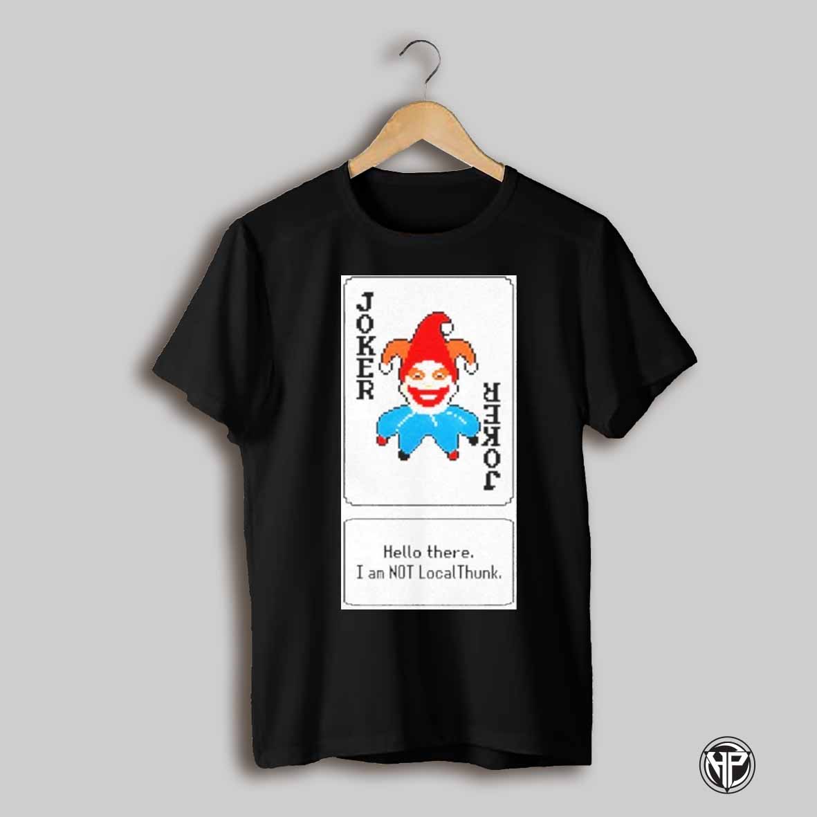 Joker Card Hello There I Am Not Localthunk Shirt