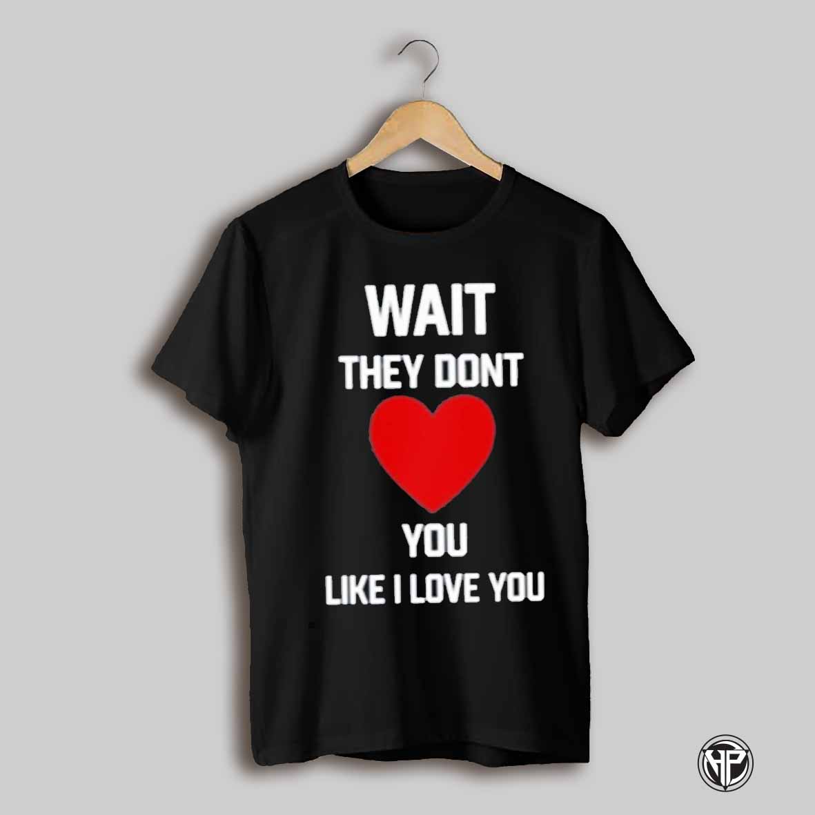 Kang Seul Gi Wait They Dont Like I Love You Shirt