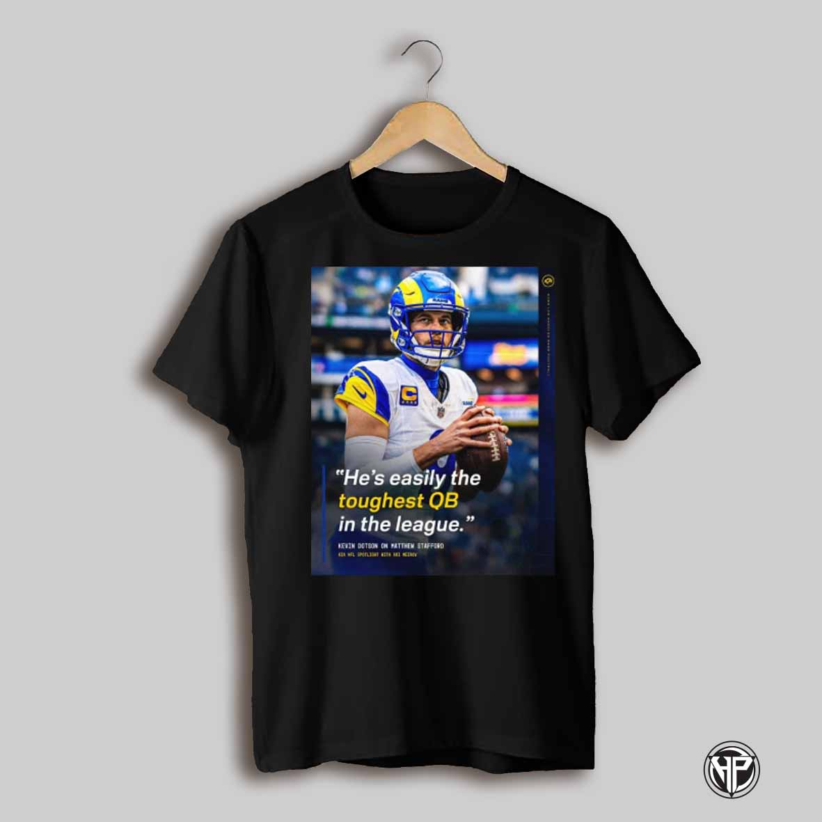 Los Angeles Rams Hes Easily The Toughest Qb In The League Kevin Dotson On Matthew Stafford Poster T Shirt