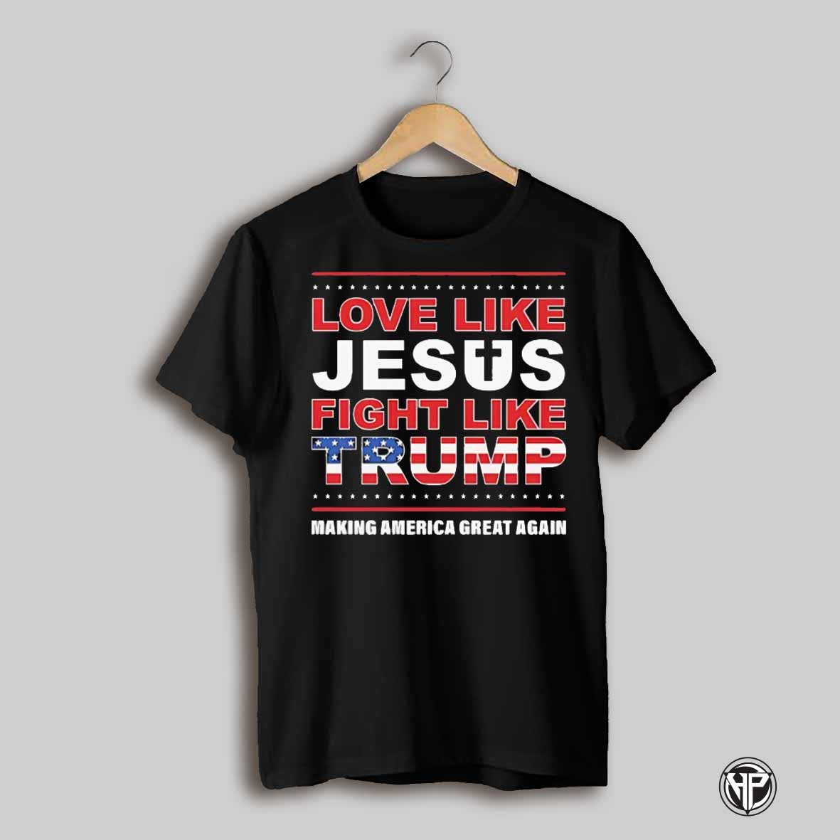 Love Like Jesus Fight Like Trump Make America Great Again Shirt