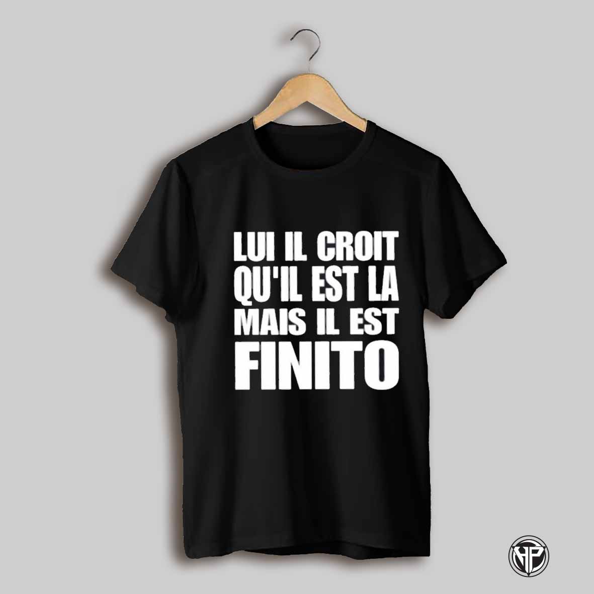 Lui Il Croit Quil Est La Mais Il Est Finito Shirt