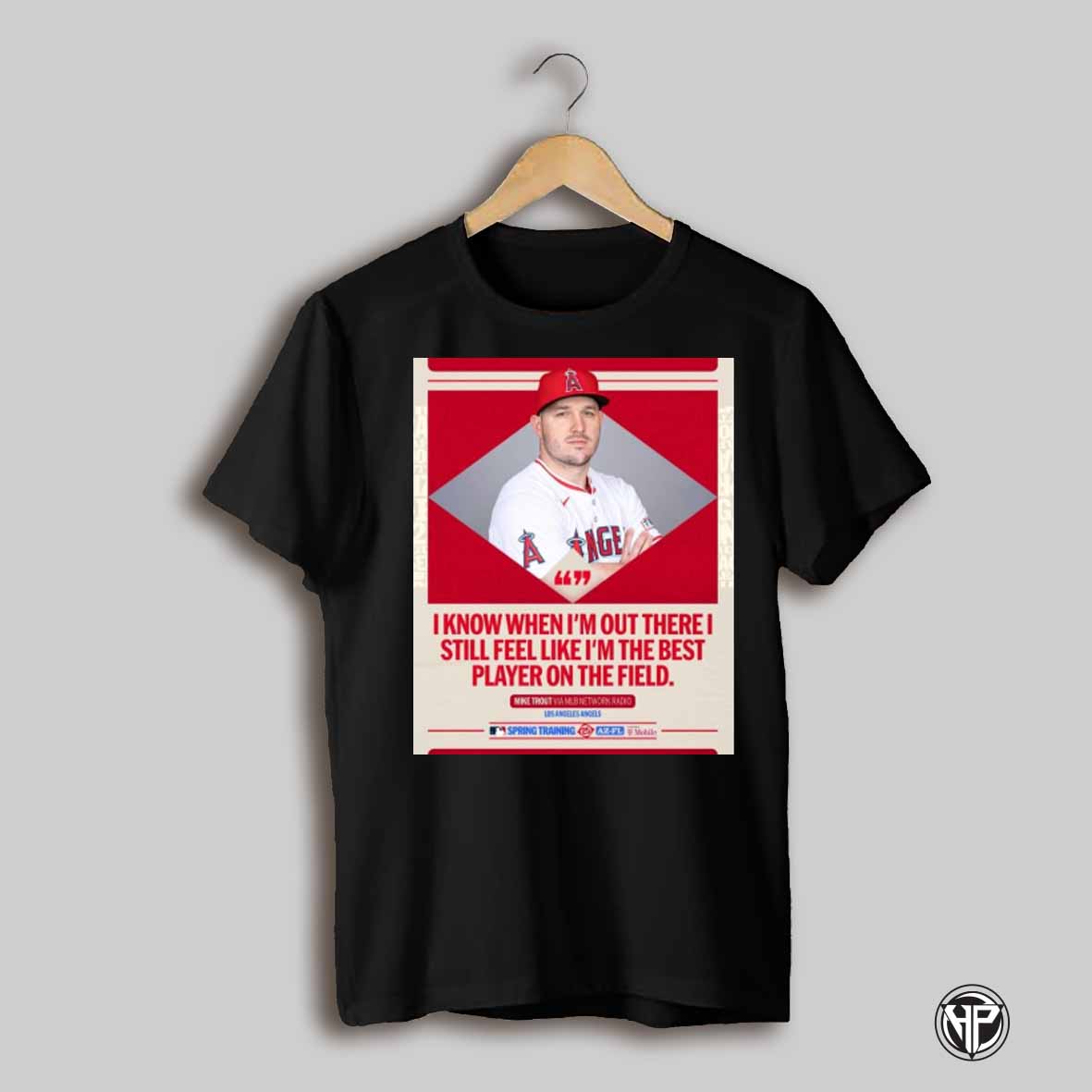 Mlb I Know When Im Out There I Still Feel Like Im The Best Player On The Field Mike Trout Los Angeles Angels Poster T Shirt