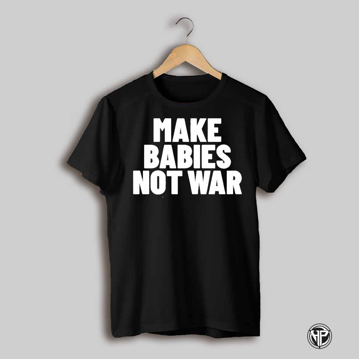Make Babies Not War Text Shirt