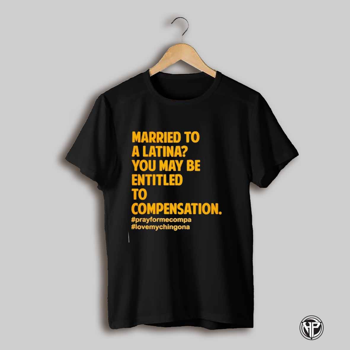 Married To A Latina You May Be Entitled To Compensation Shirt