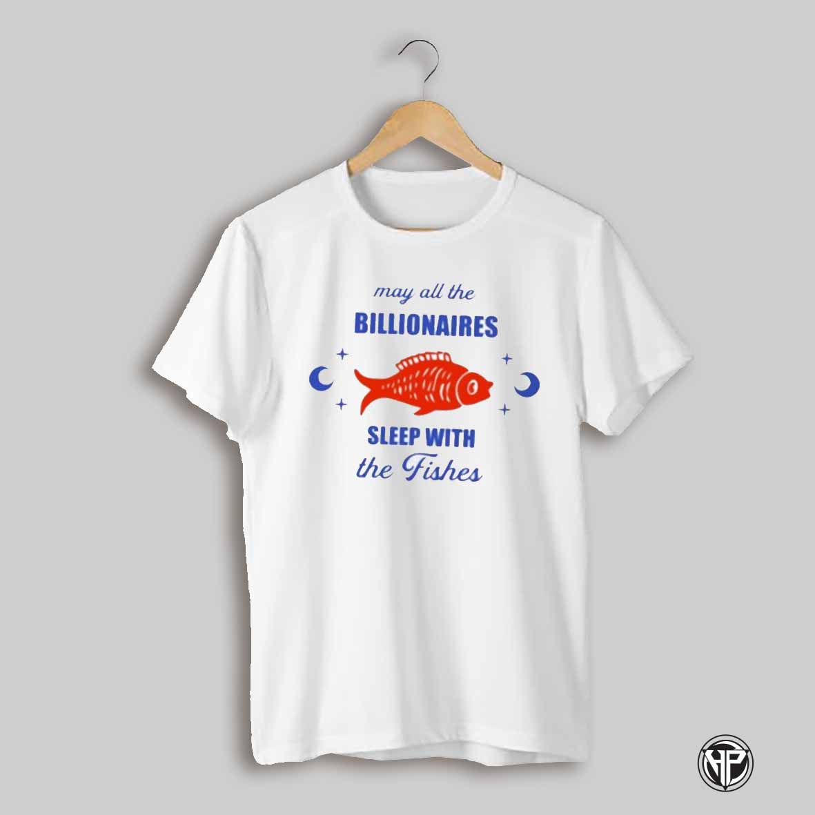 May All The Billionaires Sleep With The Fishes Shirt