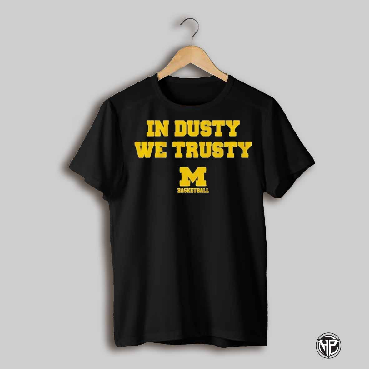 Michigan Basketball In Dusty We Trusty T Shirt