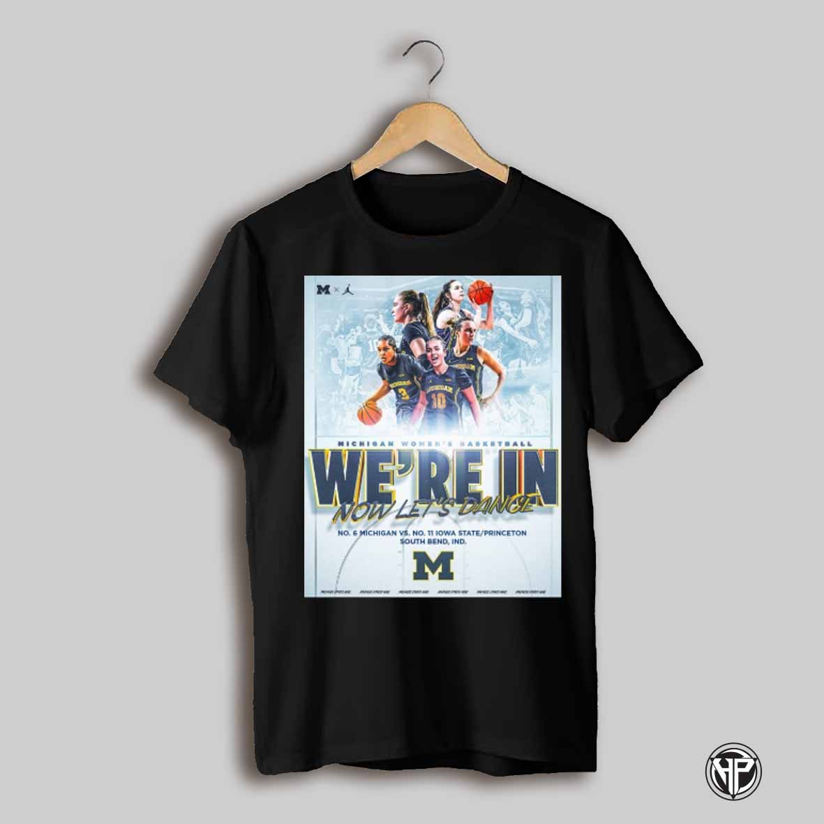 Michigan Wolverines Womens Basketball Were In Now Lets Dance Vs Iowa State Princeton South Bend Poster T Shirt