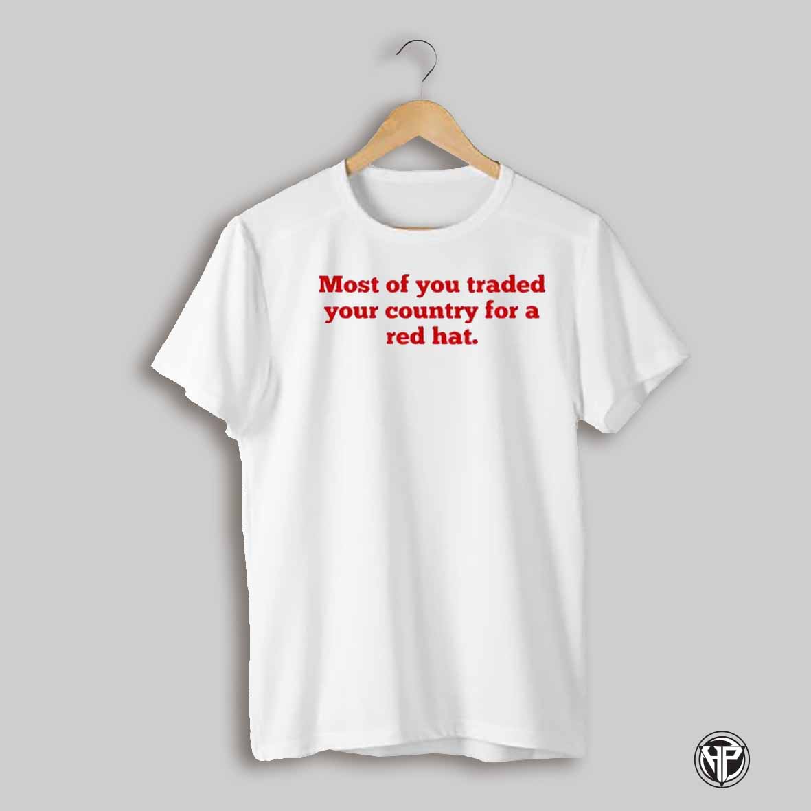 Most Of You Traded Your Country For A Red Hat Shirt