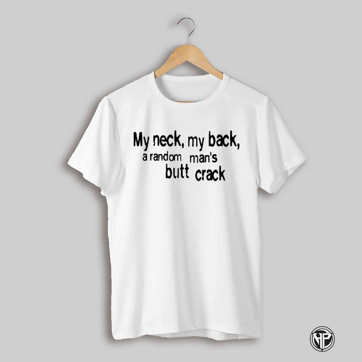 My Neck My Back A Random Mans Butt Crack Shirt