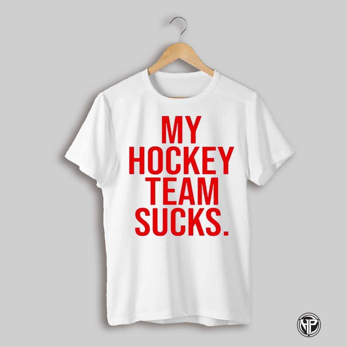 My Hockey Team Sucks Shirt