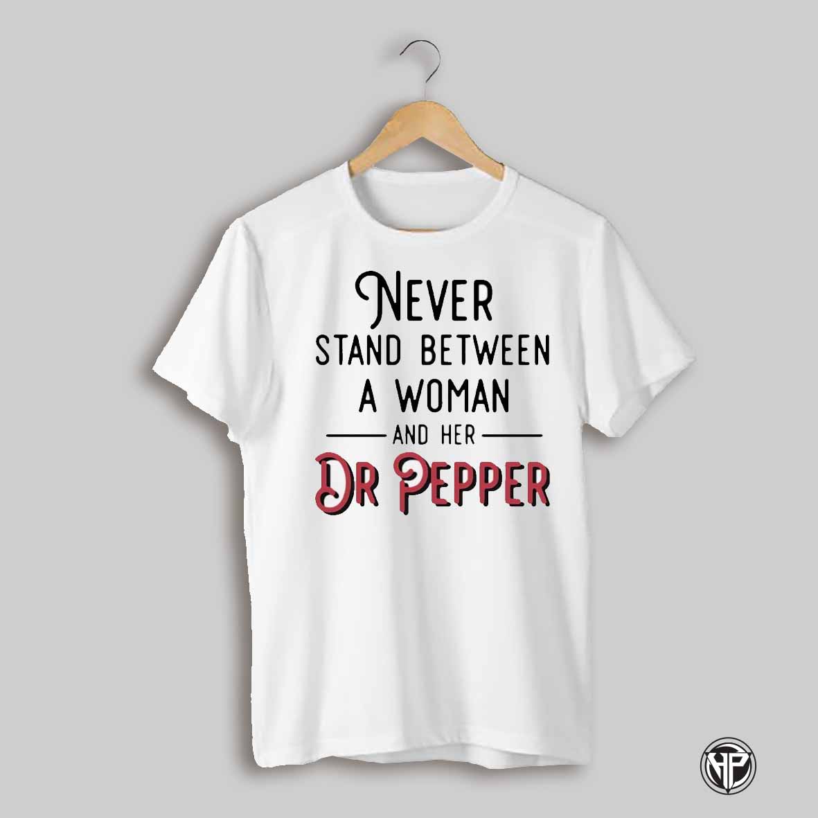 Never Stand Between A Woman And Her Dr Pepper Shirt