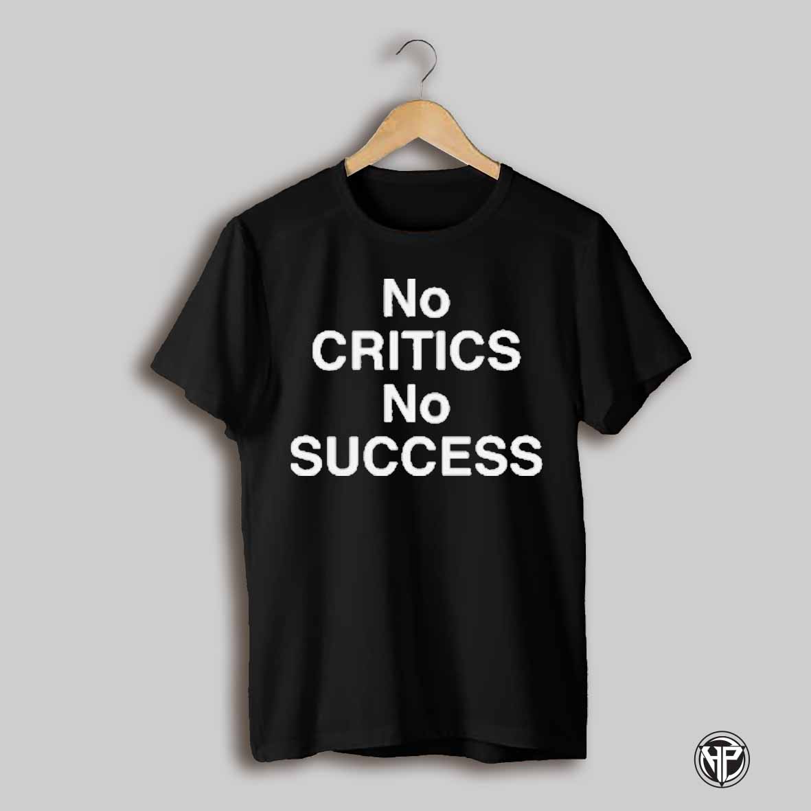 No Critics No Success T Shirt