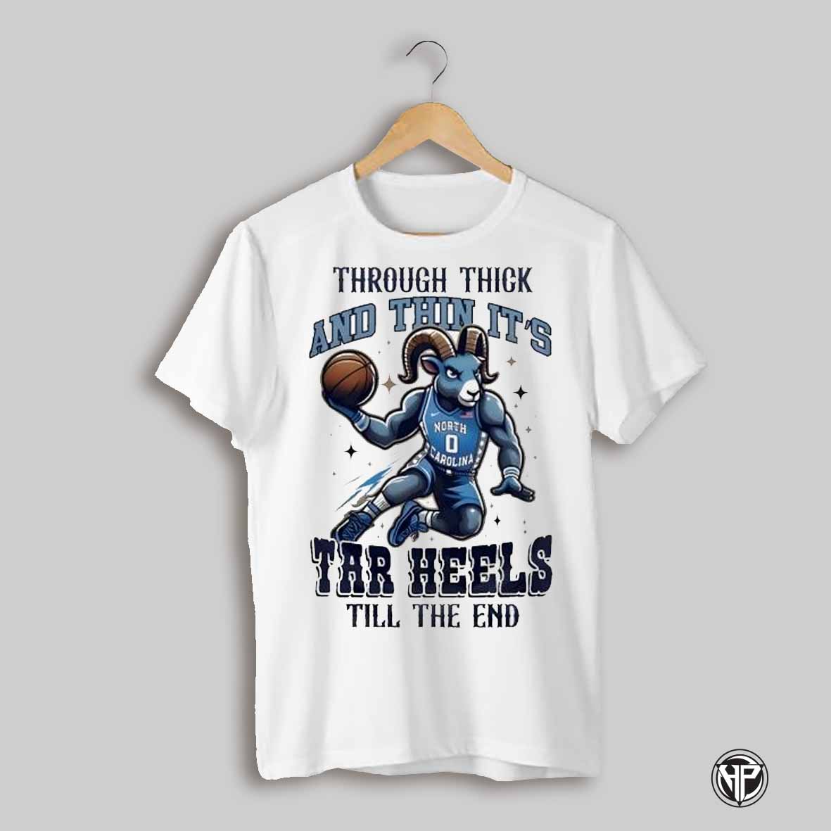 North Carolina Tar Heels Basketball Through Thick And Thin Its Tar Heels Till The End Shirt