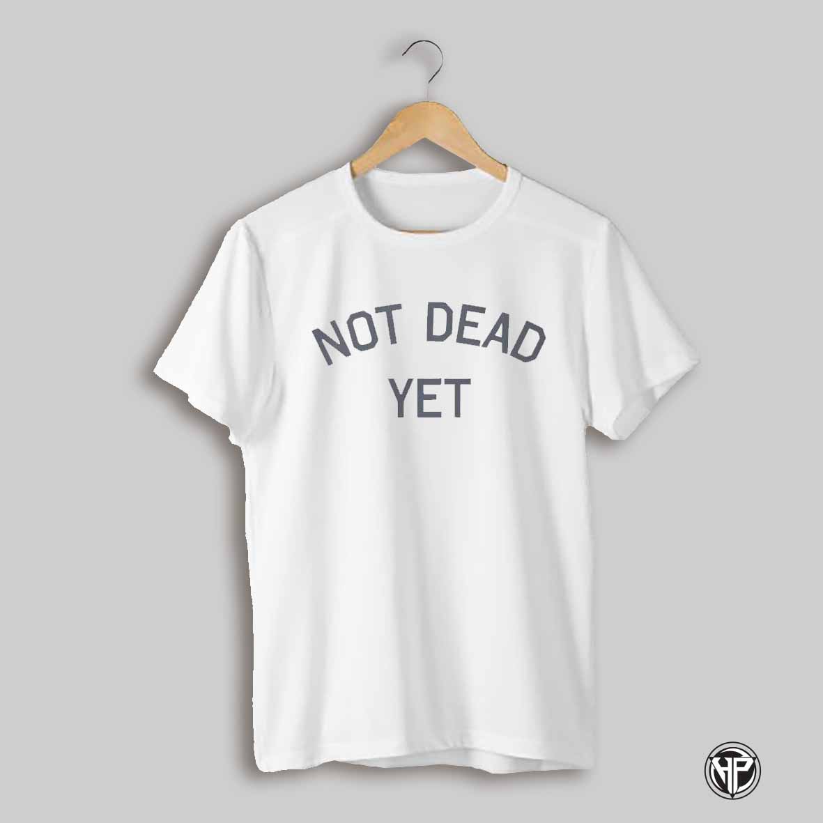 Not Dead Yet Shirt