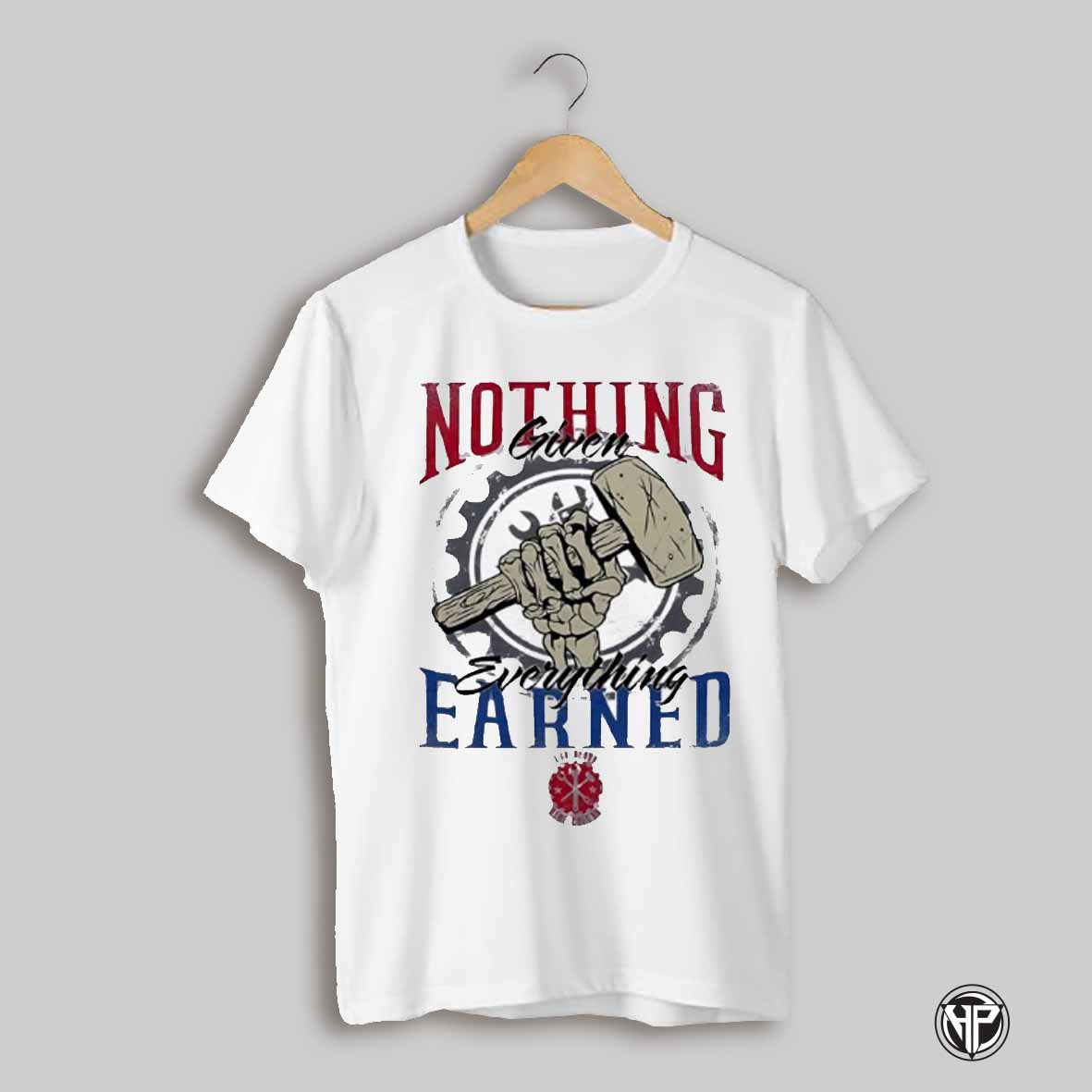Nothing Given Everything Earned Shirt
